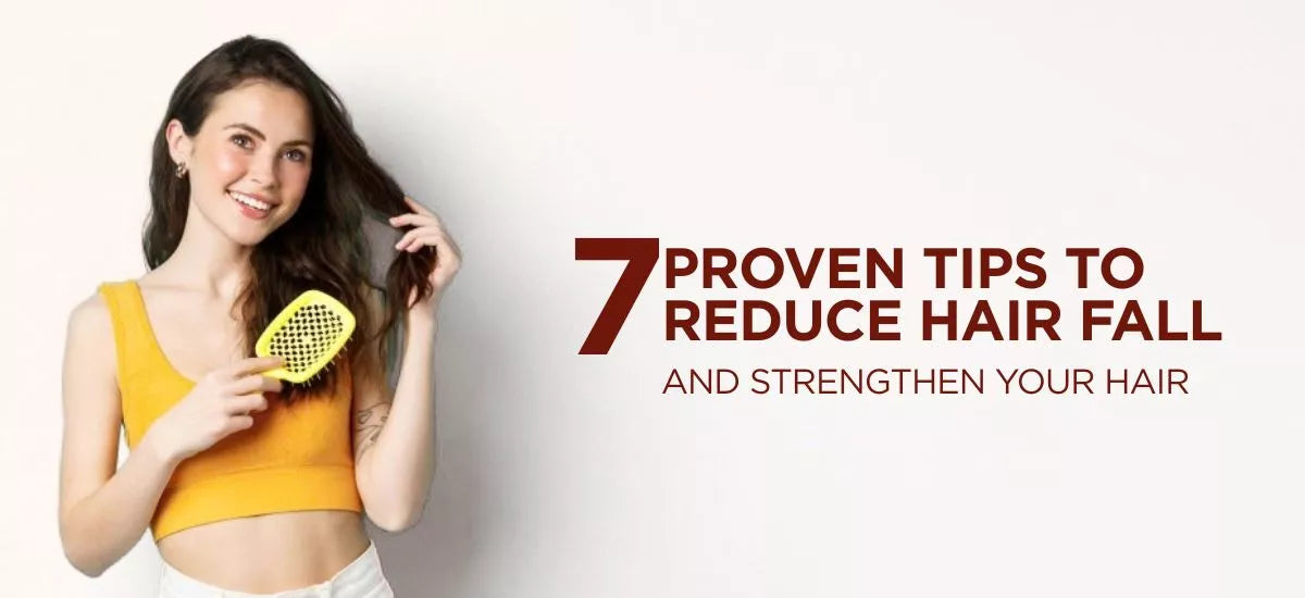 7 Proven Tips to Reduce Hair Fall and Strengthen Your Hair