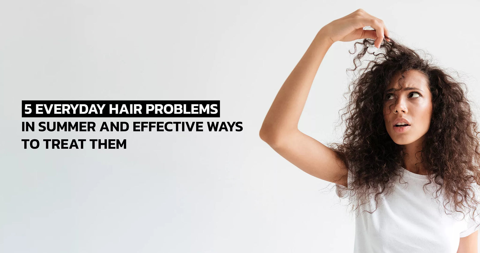 5 Everyday Hair Problems In Summer And Effective Ways To Treat Them