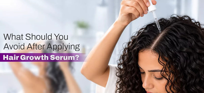 What Should You Avoid After Applying Hair Growth Serum?